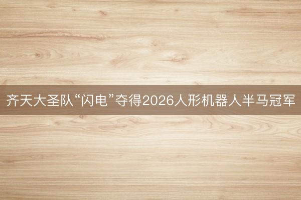 齐天大圣队“闪电”夺得2026人形机器人半马冠军
