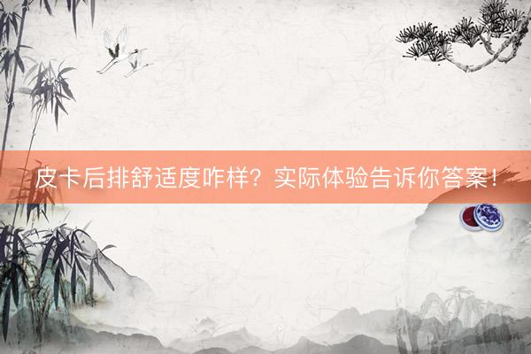 皮卡后排舒适度咋样？实际体验告诉你答案！
