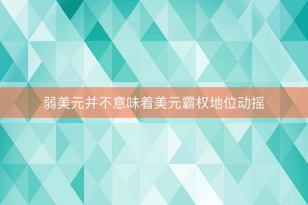 弱美元并不意味着美元霸权地位动摇