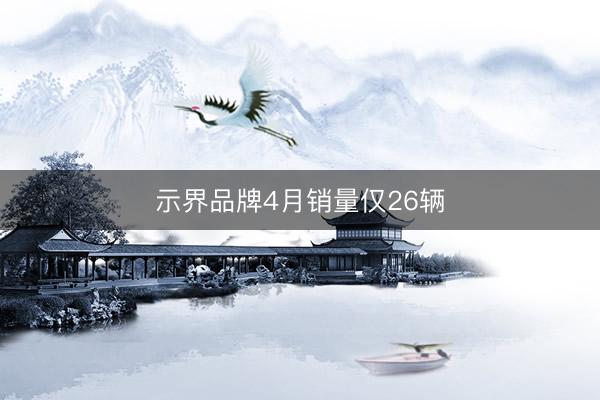 示界品牌4月销量仅26辆