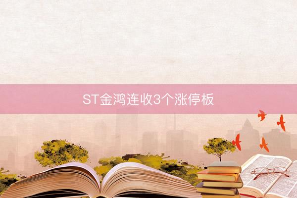 ST金鸿连收3个涨停板