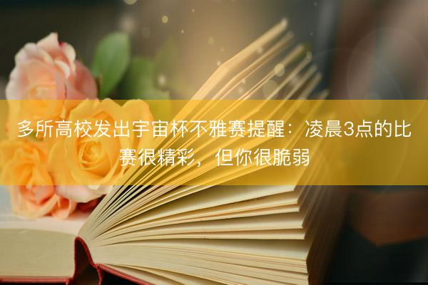 多所高校发出宇宙杯不雅赛提醒：凌晨3点的比赛很精彩，但你很脆弱